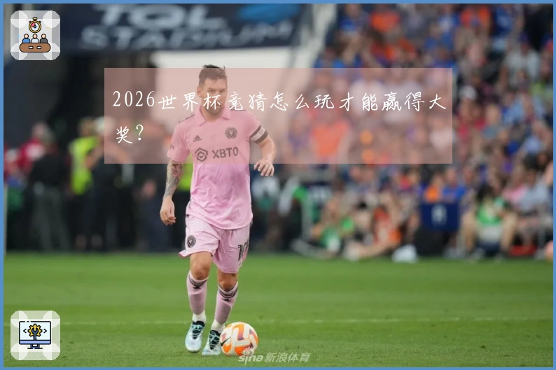 2026世界杯竞猜怎么玩才能赢得大奖？