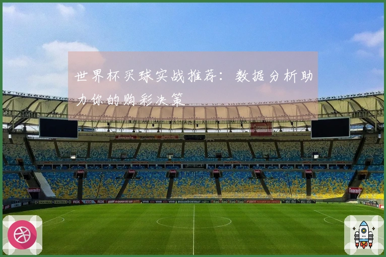 世界杯买球实战推荐：数据分析助力你的购彩决策